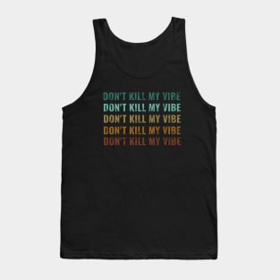 dont kill my vibe Tank Top